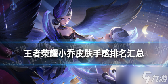 王者榮耀小喬皮膚手感排名匯總