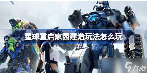 星球重启家园建造玩法怎么玩 星球重启家园建造玩法