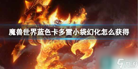 单机攻略《魔兽世界》蓝色卡多雷小袋幻化获取方法