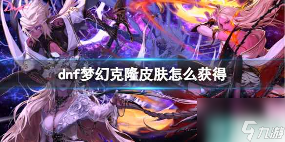 单机攻略《dnf》梦幻克隆皮肤获得方法