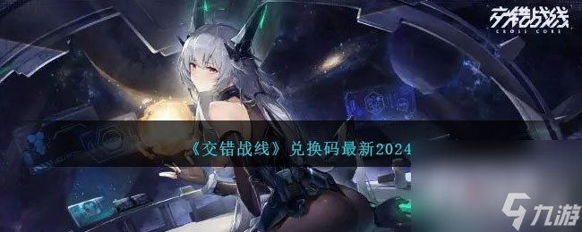 《交错战线》最新兑换码一览2024