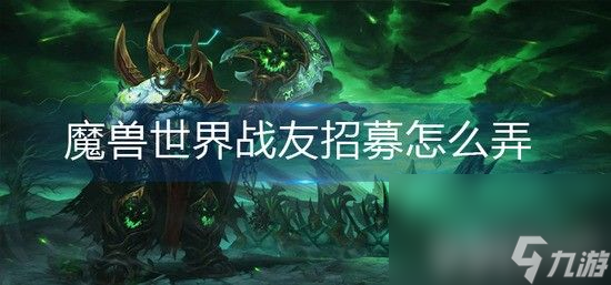 《魔獸世界》戰(zhàn)友招募怎么玩 戰(zhàn)友招募玩法分享