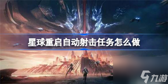 星球重启自动射击任务该怎么做 星球重启自动射击任务攻略玩法