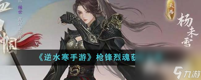《<a id='link_pop' class='keyword-tag' href='https://www.9game.cn/nishuihan1/'>逆水寒手游</a>》枪锋烈魂获取攻略