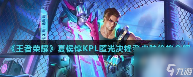《王者荣耀》夏侯惇KPL匿光决锋者皮肤价格介绍