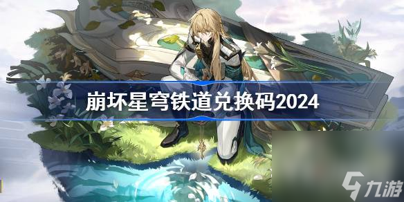 《崩坏星穹铁道》最新兑换码分享2024永久有效