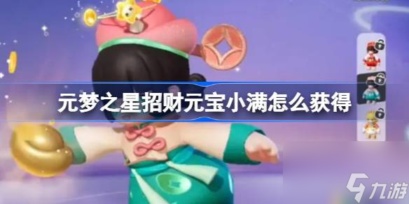 <a id='link_pop' class='keyword-tag' href='https://www.9game.cn/yuanmengzhixing/'>元梦之星</a>招财元宝小满怎么获得,元梦之星招财元宝小满获取攻略