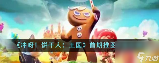 冲呀饼干人王国前期怎么推图-前期推图方法介绍