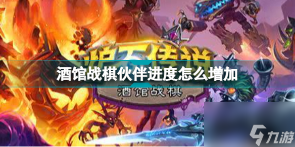 酒馆战棋伙伴进度怎么增加的快(炉石传说酒馆战棋伙伴进度条机制解读)「专家说」