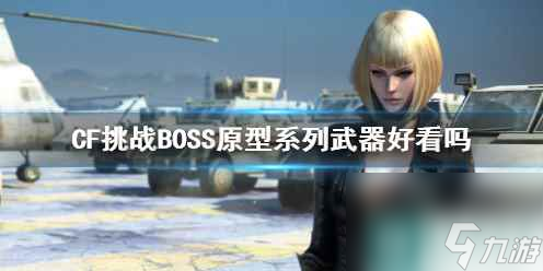 单机攻略《CF》挑战BOSS原型系列武器效果展示