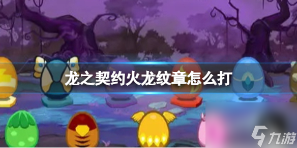 龙之契约火龙纹章怎么打