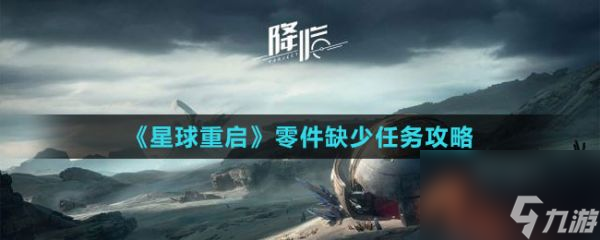 《星球重启》零件缺少任务攻略介绍