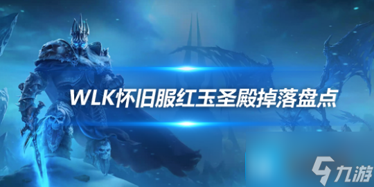 魔兽世界WLK怀旧服P5最终副本-红玉圣殿掉落装备一览