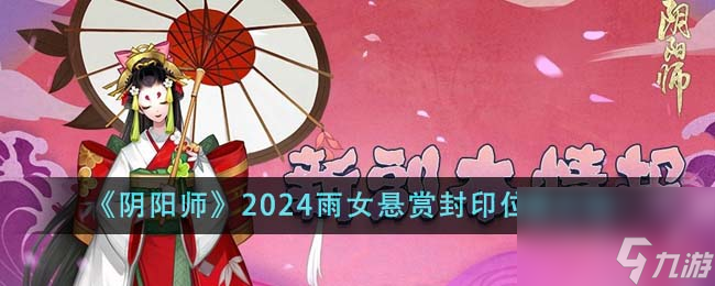 陰陽師2024雨女懸賞封印位置在哪里-2024雨女懸賞封印位置介紹