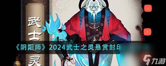 阴阳师2024武士之灵悬赏封印位置在哪里-2024武士之灵悬赏封印位置介绍