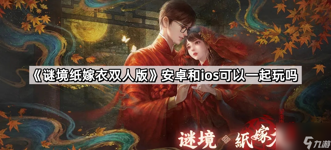 《谜境纸嫁衣双人版》安卓和ios可以一起玩吗