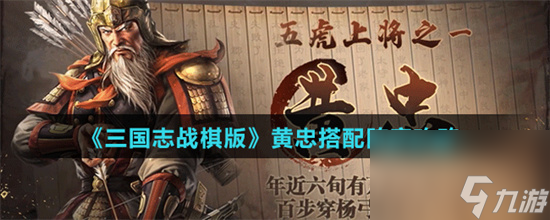 三国志战棋版武将黄忠怎么玩 三国志战棋版黄忠玩法建议