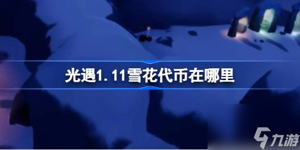 <a id='link_pop' class='keyword-tag' href='https://www.9game.cn/skygy/'>光遇</a>1.11雪花代币在哪里,光遇1月11日宴会节活动代币收集攻略