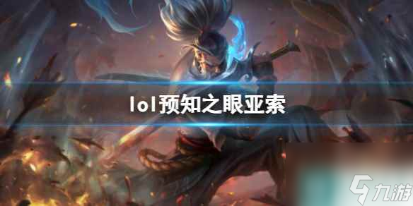 单机攻略《lol》预知之眼亚索皮肤效果预览