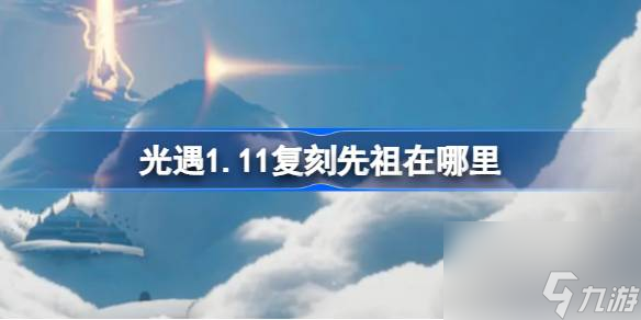 光遇1.11复刻先祖在哪里