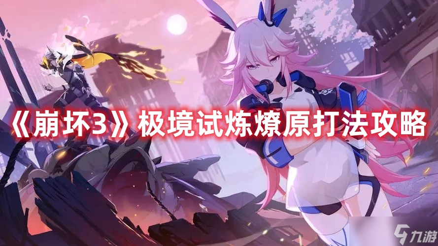 《崩坏3》极境试炼燎原打法攻略