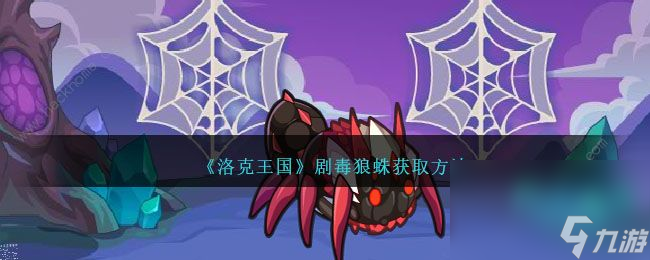 洛克王国剧毒狼蛛怎么得
