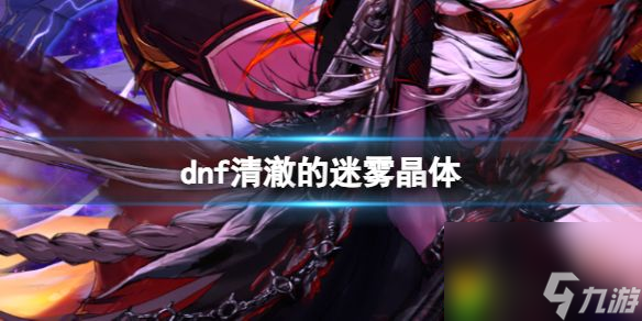 dnf清澈的迷雾晶体怎么用：掌握清澈的迷雾晶体使用方法，助你装备强化达到新高度！