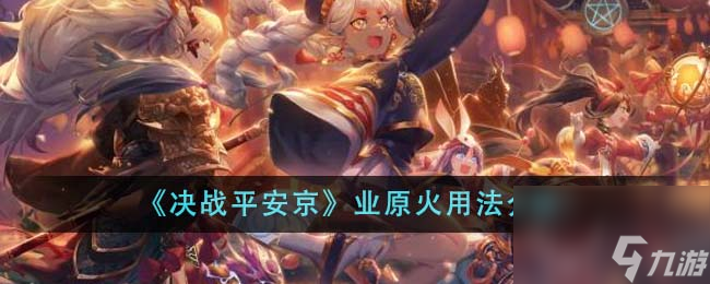 《决战平安京》业原火打法分享