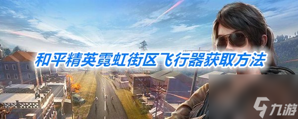 <a id='link_pop' class='keyword-tag' href='https://www.9game.cn/hpjy/'>和平精英</a>霓虹街区飞行器获取方法