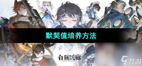 《白荆回廊》默契值培养方法