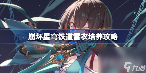 《崩坏星穹铁道》雪衣培养攻略