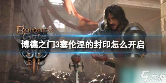 单机攻略《博德之门3》塞伦涅的封印开启攻略