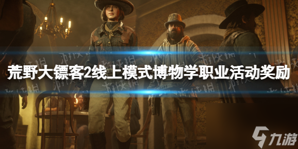 《<a id='link_pop' class='keyword-tag' href='https://www.9game.cn/hydbk2/'>荒野大镖客2</a>》线上模式博物学职业活动奖励一览