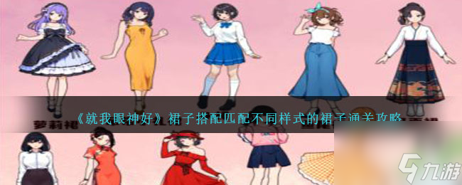 就我眼神好裙子搭配如何过-匹配不同样式的裙子通关攻略分享「必看」