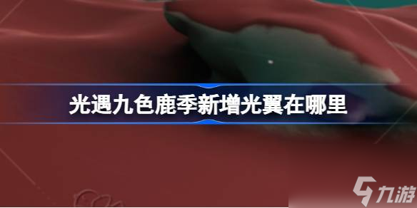 <a id='link_pop' class='keyword-tag' href='https://www.9game.cn/skygy/'>光遇</a>九色鹿季新增光翼在哪里,九色鹿季新增小金人位置介绍