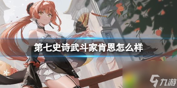 第七史诗武斗家肯恩怎么样：新英雄武斗家肯恩登场，究竟有何过人之处？
