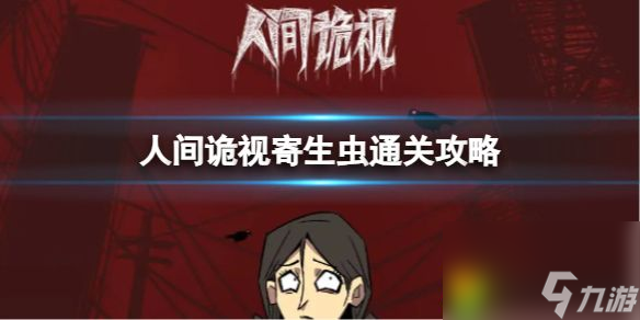 人间诡视寄生虫通关攻略 通关攻略大揭秘 玩家必看 一步步带你突破困境 