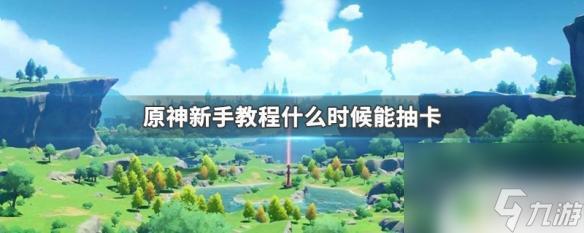 原神解锁抽奖 原神新手教程抽卡时间