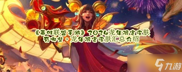 《英雄联盟手游》2024龙年限定皮肤有哪些，龙年限定皮肤汇总介绍