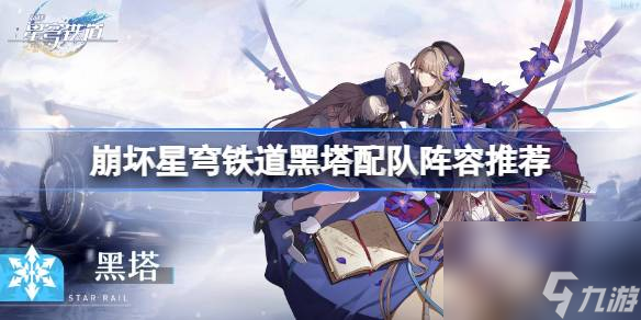 崩坏星穹铁道黑塔怎么配队 黑塔配队阵容推荐[多图]