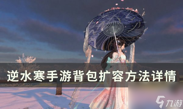 《逆水寒<a linkid=243448>手游</a>》背包怎么扩容 背包扩容方法详情