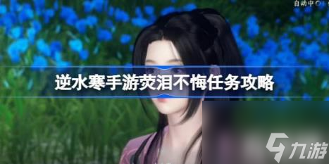 逆水寒手游荧泪不悔任务怎么完成（荧泪不悔任务攻略）