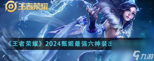 王者榮耀2024甄姬最強六神裝出裝順序是什么-2024甄姬最強六神裝出裝順序推薦