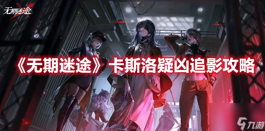 《无期迷途》卡斯洛疑凶追影攻略