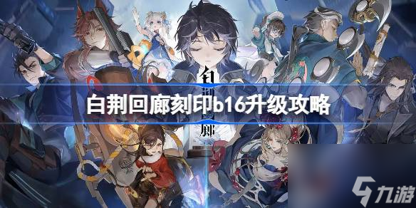<a id='link_pop' class='keyword-tag' href='https://www.9game.cn/bjhl/'>白荆回廊</a>刻印b16怎么升,白荆回廊刻印b16升级攻略