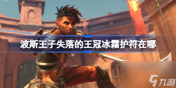 波斯王子失落的王冠冰霜护符在哪,波斯王子失落的王冠冰霜护符获取攻略