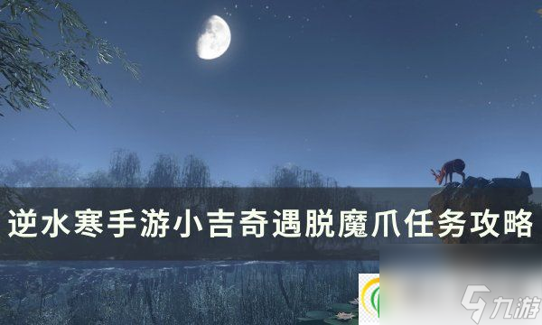 逆水寒手游脱魔爪奇遇怎么触发 小吉奇遇脱魔爪任务攻略