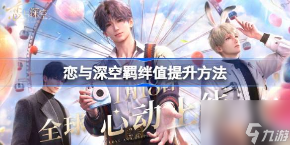 <a id='link_pop' class='keyword-tag' href='https://www.9game.cn/lysk/'>恋与深空</a>羁绊值提升方法,恋与深空羁绊值怎么提升