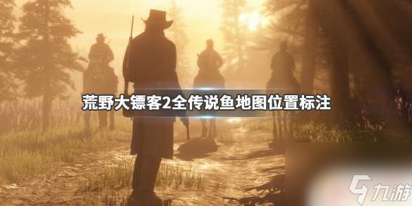 荒野大镖客2怎么看传说鱼 荒野大镖客2 传说鱼地图