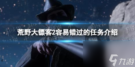 荒野大镖客2容易错过的任务介绍